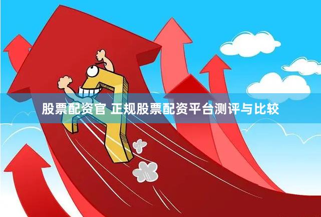 股票配资官 正规股票配资平台测评与比较